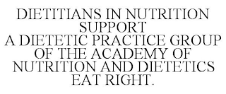 DIETITIANS IN NUTRITION SUPPORT A DIETETIC PRACTICE GROUP OF THE ACADEMY OF NUTRITION AND DIETETICS EAT RIGHT.