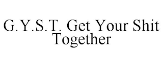 G.Y.S.T. GET YOUR SHIT TOGETHER