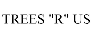 TREES "R" US