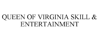 QUEEN OF VIRGINIA SKILL & ENTERTAINMENT