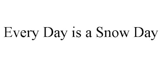 EVERY DAY IS A SNOW DAY