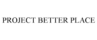 PROJECT BETTER PLACE