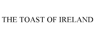 THE TOAST OF IRELAND