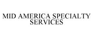 MID AMERICA SPECIALTY SERVICES