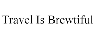 TRAVEL IS BREWTIFUL