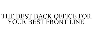 THE BEST BACK OFFICE FOR YOUR BEST FRONT LINE.