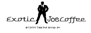EXOTIC JOE COFFEE, HE'S BETTER THAN YOUR AVERAGE JOE