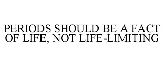 PERIODS SHOULD BE A FACT OF LIFE, NOT LIFE-LIMITING