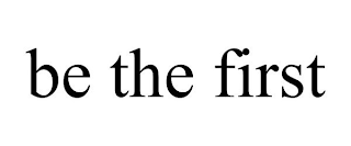 BE THE FIRST
