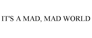 IT'S A MAD, MAD WORLD