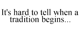 IT'S HARD TO TELL WHEN A TRADITION BEGINS...