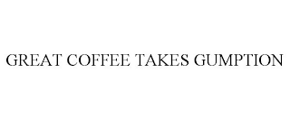 GREAT COFFEE TAKES GUMPTION