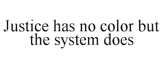 JUSTICE HAS NO COLOR BUT THE SYSTEM DOES