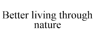 BETTER LIVING THROUGH NATURE