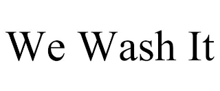 WE WASH IT