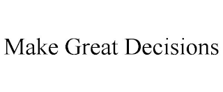 MAKE GREAT DECISIONS