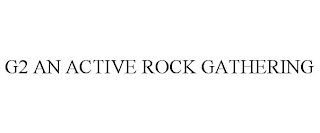 G2 AN ACTIVE ROCK GATHERING