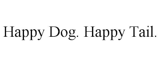 HAPPY DOG. HAPPY TAIL.