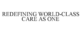 REDEFINING WORLD-CLASS CARE AS ONE