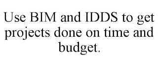 USE BIM AND IDDS TO GET PROJECTS DONE ON TIME AND BUDGET.