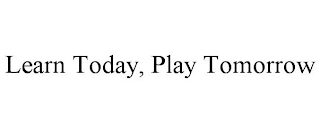 LEARN TODAY, PLAY TOMORROW