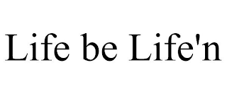 LIFE BE LIFE'N
