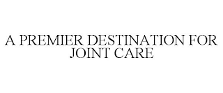 A PREMIER DESTINATION FOR JOINT CARE