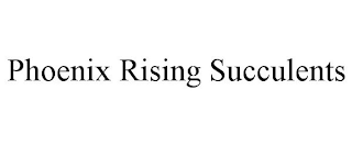 PHOENIX RISING SUCCULENTS