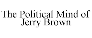 THE POLITICAL MIND OF JERRY BROWN