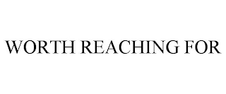 WORTH REACHING FOR