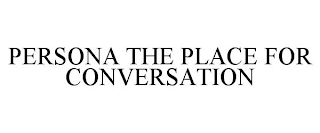 PERSONA THE PLACE FOR CONVERSATION