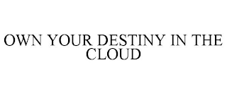 OWN YOUR DESTINY IN THE CLOUD