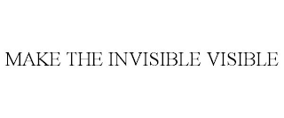 MAKE THE INVISIBLE VISIBLE