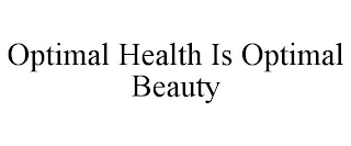 OPTIMAL HEALTH IS OPTIMAL BEAUTY