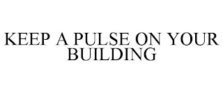 KEEP A PULSE ON YOUR BUILDING