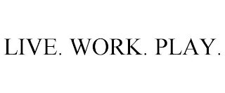 LIVE. WORK. PLAY.