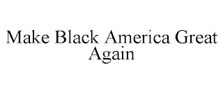 MAKE BLACK AMERICA GREAT AGAIN