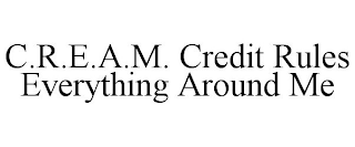 C.R.E.A.M. CREDIT RULES EVERYTHING AROUND ME