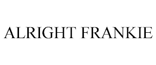 ALRIGHT FRANKIE