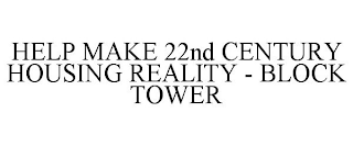 HELP MAKE 22ND CENTURY HOUSING REALITY - BLOCK TOWER