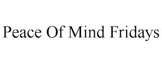 PEACE OF MIND FRIDAYS