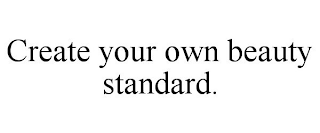 CREATE YOUR OWN BEAUTY STANDARD.