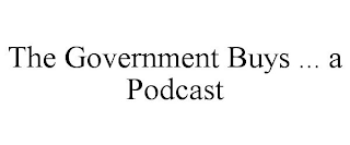 THE GOVERNMENT BUYS ... A PODCAST