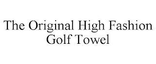 THE ORIGINAL HIGH FASHION GOLF TOWEL