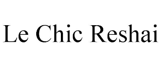 LE CHIC RESHAI