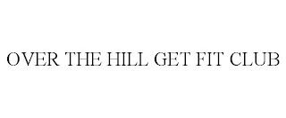 OVER THE HILL GET FIT CLUB