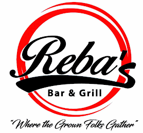 REBA'S BAR & GRILL "WHERE THE GROWN FOLKS GATHER"