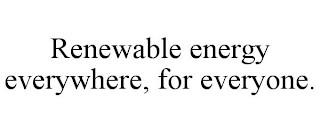 RENEWABLE ENERGY EVERYWHERE, FOR EVERYONE.