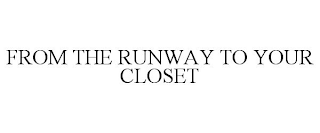 FROM THE RUNWAY TO YOUR CLOSET