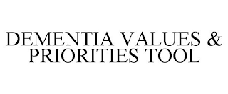 DEMENTIA VALUES & PRIORITIES TOOL